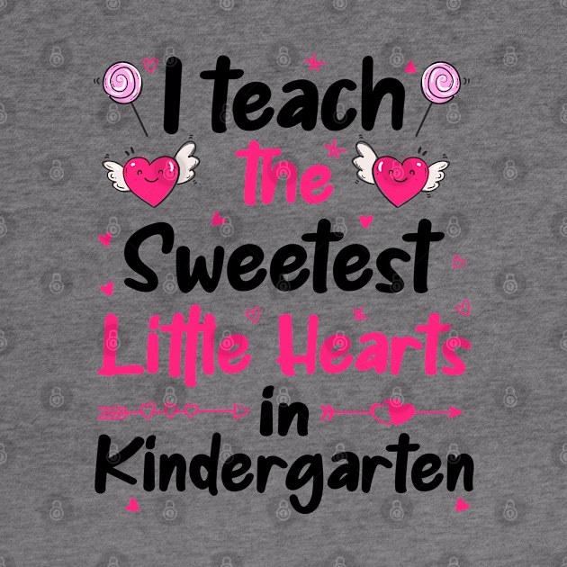 I Teach The Sweetest Little Hearts Kindergarten by DragonTees